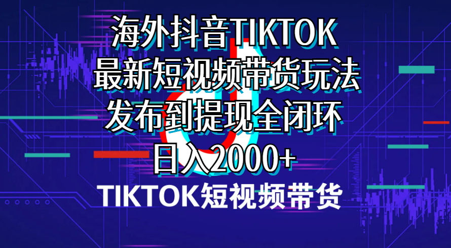 （10320期）海外短视频带货，最新短视频带货玩法发布到提现全闭环，日入2000+-梦帆创业网