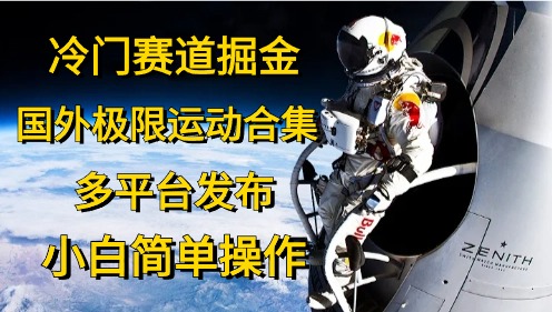 （10745期）冷门赛道掘金，国外极限运动视频合集，多平台发布，小白简单操作-梦帆创业网