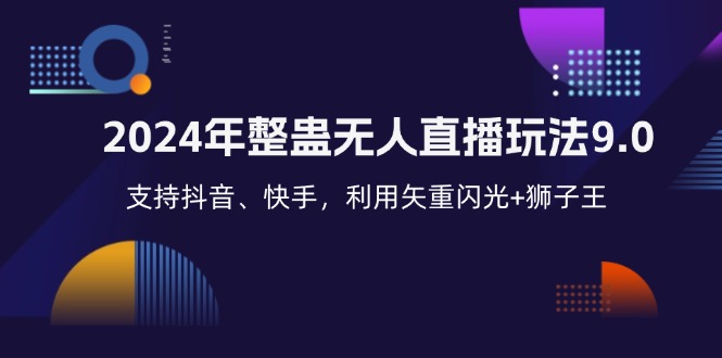 （12810期）2024年整蛊无人直播玩法9.0，支持抖音、快手，利用矢重闪光+狮子王…-梦帆创业网