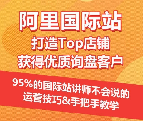 【阿里国际站】打造Top店铺&获得优质询盘客户，​95%的国际站讲师不会说的运营技巧-梦帆创业网