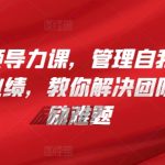 管理者的领导力课,管理自我,管理团队,管理业绩,教你解决团队沟通和激励难题-梦帆创业网