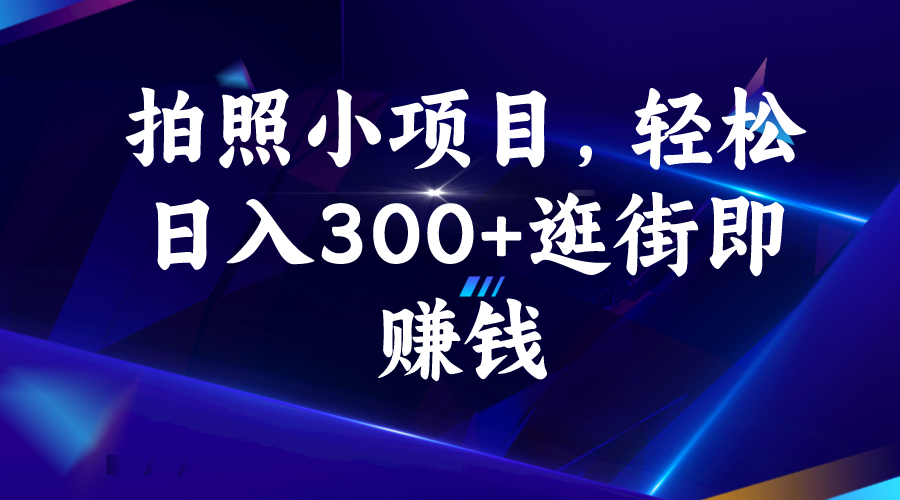拍照小项目，轻松日入300+逛街即赚钱-梦帆创业网
