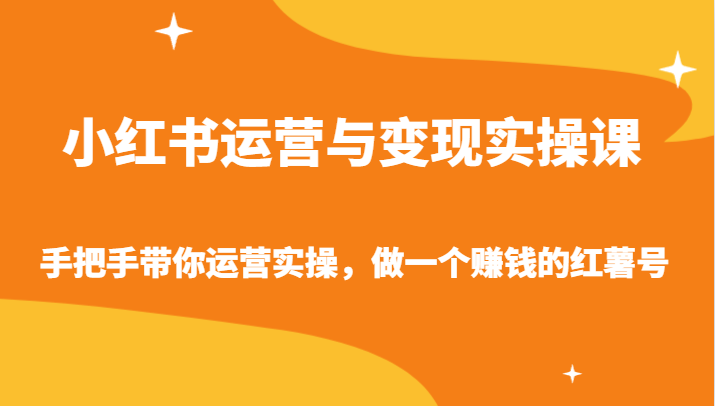 小红书运营与变现实操课-手把手带你运营实操，做一个赚钱的红薯号-梦帆创业网
