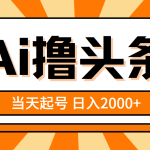 （10792期）AI撸头条，当天起号，第二天见收益，日入2000+-梦帆创业网