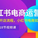 (10429期)小红书·电商运营课:小红书开店流程,小红书电商如何运营(18节视频课)-梦帆创业网
