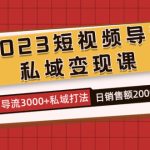 2023短视频导流·私域变现课,日导流3000+私域打法 日销售额2w+-梦帆创业网