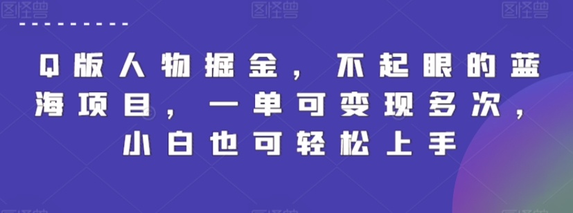 Q版人物掘金，不起眼的蓝海项目，一单可变现多次，小白也可轻松上手-梦帆创业网