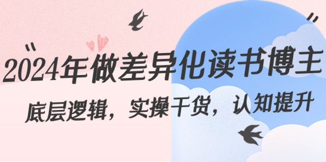 2024年做差异化-读书博主：底层逻辑，实操干货，认知提升（29节）-梦帆创业网