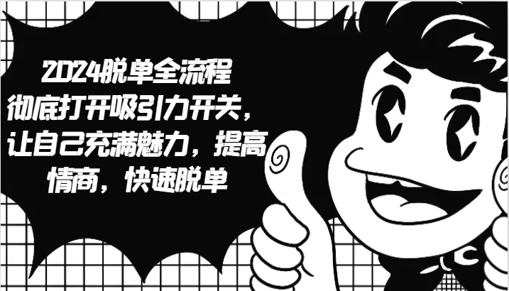 2024脱单全流程 彻底打开吸引力开关，让自己充满魅力，提高情商，快速脱单-梦帆创业网