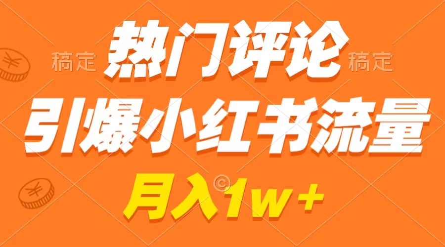热门评论引爆小红书流量，作品制作简单，广告接到手软，月入过万不是梦-梦帆创业网