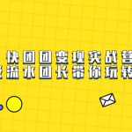 快团团变现实战营,千万级流水团长带你玩转快团团-梦帆创业网