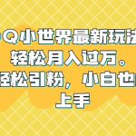 QQ小世界最新玩法拆解，轻松月入过万。教你轻松引粉，小白也能拿上手-梦帆创业网