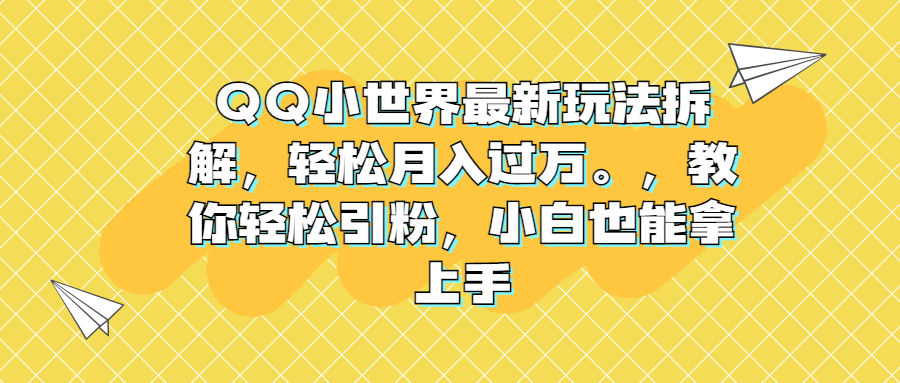 QQ小世界最新玩法拆解，轻松月入过万。教你轻松引粉，小白也能拿上手-梦帆创业网