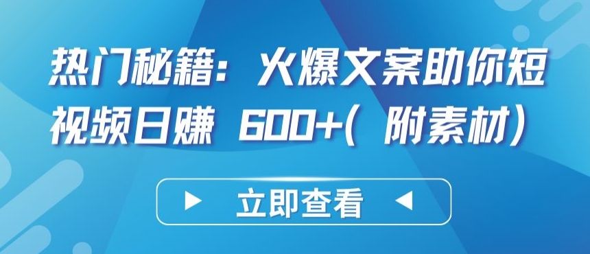 热门秘籍：火爆文案助你短视频日赚 600+(附素材)-梦帆创业网