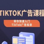 TikTok广告投放课程，从0-1实操课，带你快速入门TikTok广告投放-梦帆创业网