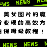 美女图片的魔力，涨粉变现的高效方法，小白保姆级教程！-梦帆创业网