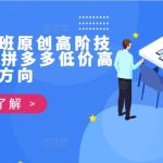 拼多多打爆班原创高阶技术第39期，拼多多低价高利方向-梦帆创业网