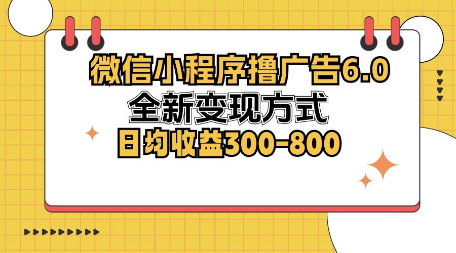 （12935期）微信小程序撸广告6.0，全新变现方式，日均收益300-800-梦帆创业网