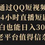 （9241期）通过QQ短视频、24小时直播短剧，小白也能日入300+，老平台值得信奈-梦帆创业网