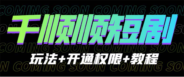 收费800多的千顺顺短剧玩法+开通权限+教程-梦帆创业网