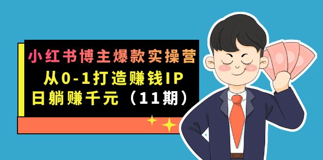 小红书博主爆款实操营·第11期：从0-1打造赚钱IP，日躺赚千元，9月完结新课-梦帆创业网
