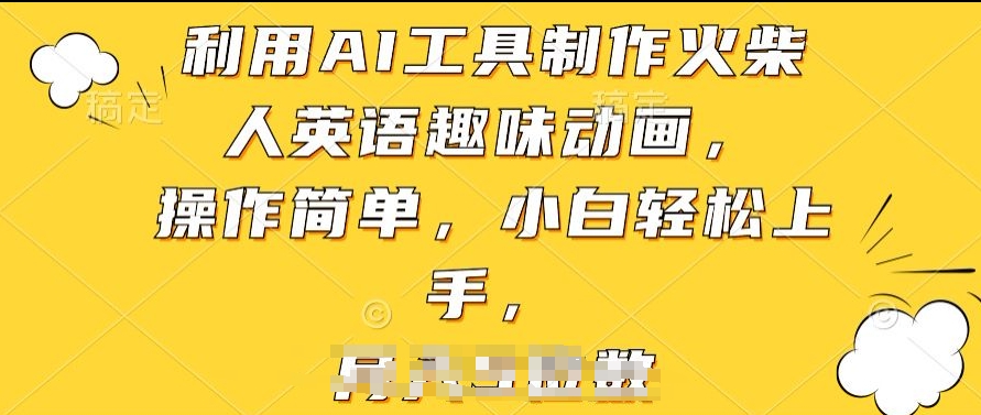 利用AI工具制作火柴人英语趣味动画，操作简单，小白轻松上手-梦帆创业网