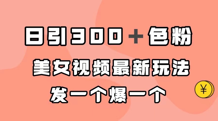 日引300＋色粉，美女视频最新玩法，发一个爆一个-梦帆创业网