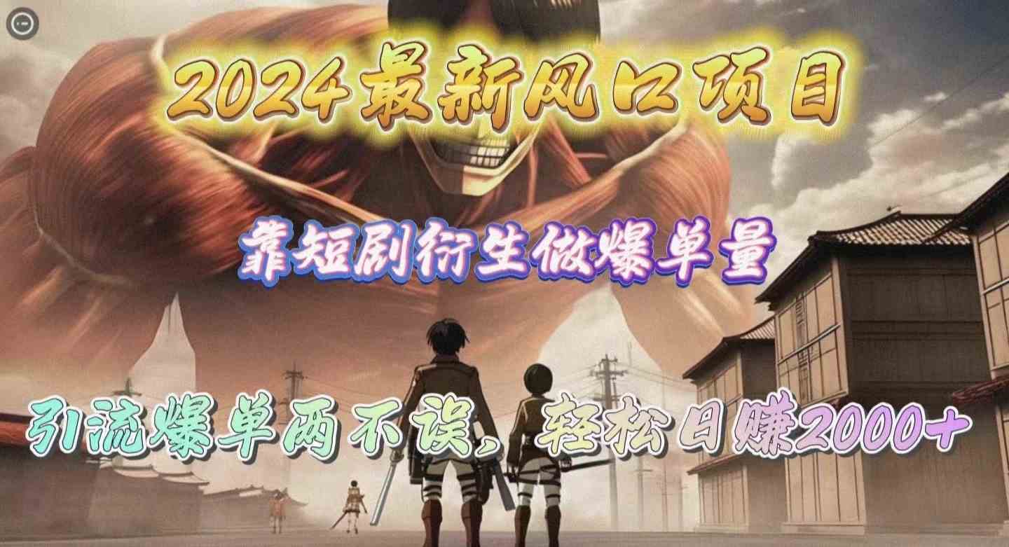 （10118期）2024最新风口项目，靠短剧衍生做爆单量，引流爆单轻松日赚2000+-梦帆创业网