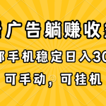 （10806期）在家看广告躺赚收益，一部手机稳定日入300+，可手动，可挂机！-梦帆创业网