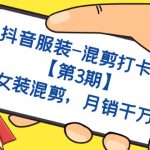 抖音服装-混剪打卡营【第3期】，女装混剪，月销千万-梦帆创业网