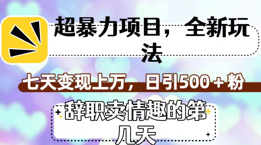 超暴利项目，全新玩法（辞职卖情趣的第几天），七天变现上万，日引500+粉-梦帆创业网