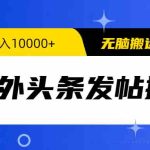 （9827期）海外头条发帖掘金，轻松月入10000+，无脑搬运发布，新手小白无门槛-梦帆创业网