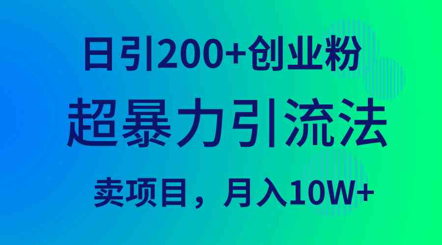 （9654期）超暴力引流法，日引200+创业粉，卖项目月入10W+-梦帆创业网