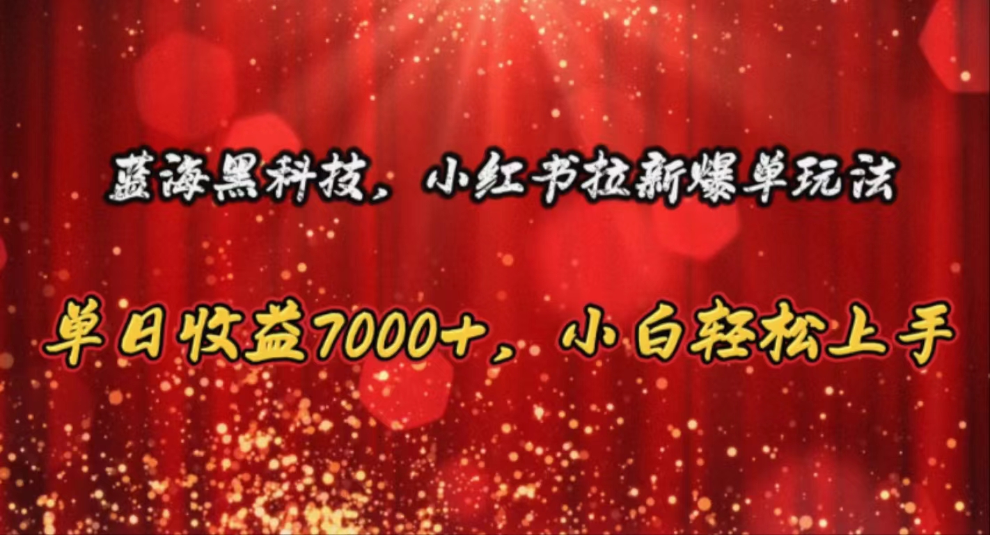 （10860期）蓝海黑科技，小红书拉新爆单玩法，单日收益7000+，小白轻松上手-梦帆创业网
