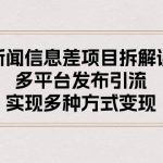（10805期）新闻信息差项目拆解课：多平台发布引流，实现多种方式变现-梦帆创业网