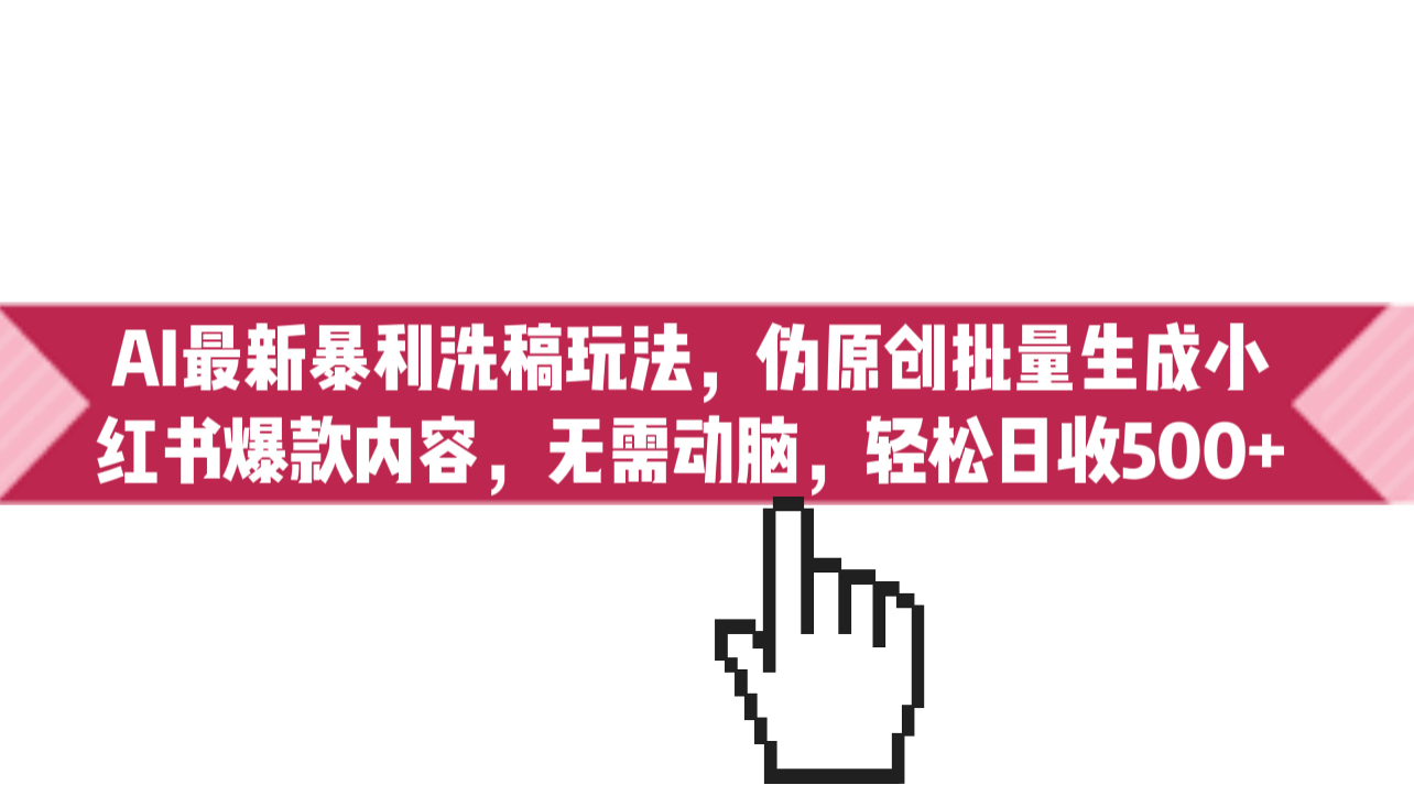 AI最新暴利洗稿玩法，伪原创批量生成小红书爆款内容，无需动脑，日收500+-梦帆创业网