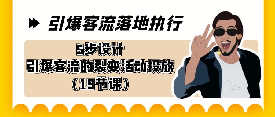 引爆-客流落地执行，5步设计引爆客流的裂变活动投放（19节课）-梦帆创业网