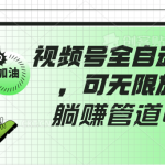 视频号全自动托管，有微信就能做的项目，可无限放大躺赚管道收益-梦帆创业网