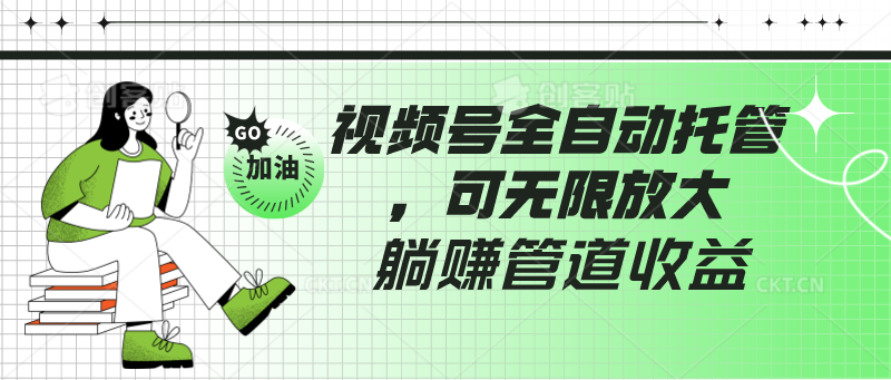 视频号全自动托管，有微信就能做的项目，可无限放大躺赚管道收益-梦帆创业网