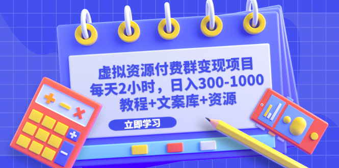 虚拟资源付费群变现项目：每天2小时，日入300-1000+（教程+文案库+资源）-梦帆创业网