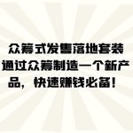 众筹式·发售落地套装：通过众筹制造一个新产品，快速赚钱必备！-梦帆创业网