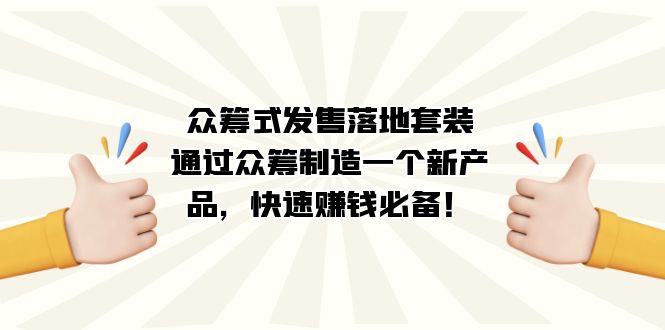 众筹式·发售落地套装：通过众筹制造一个新产品，快速赚钱必备！-梦帆创业网