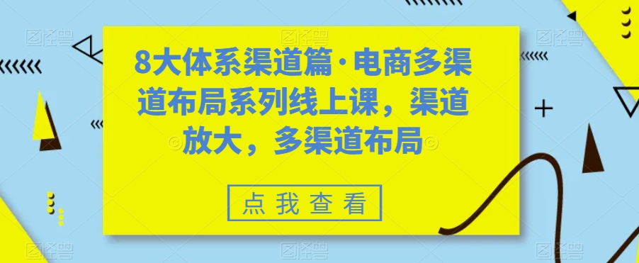 八大体系渠道篇·电商多渠道布局系列线上课，渠道放大，多渠道布局-梦帆创业网