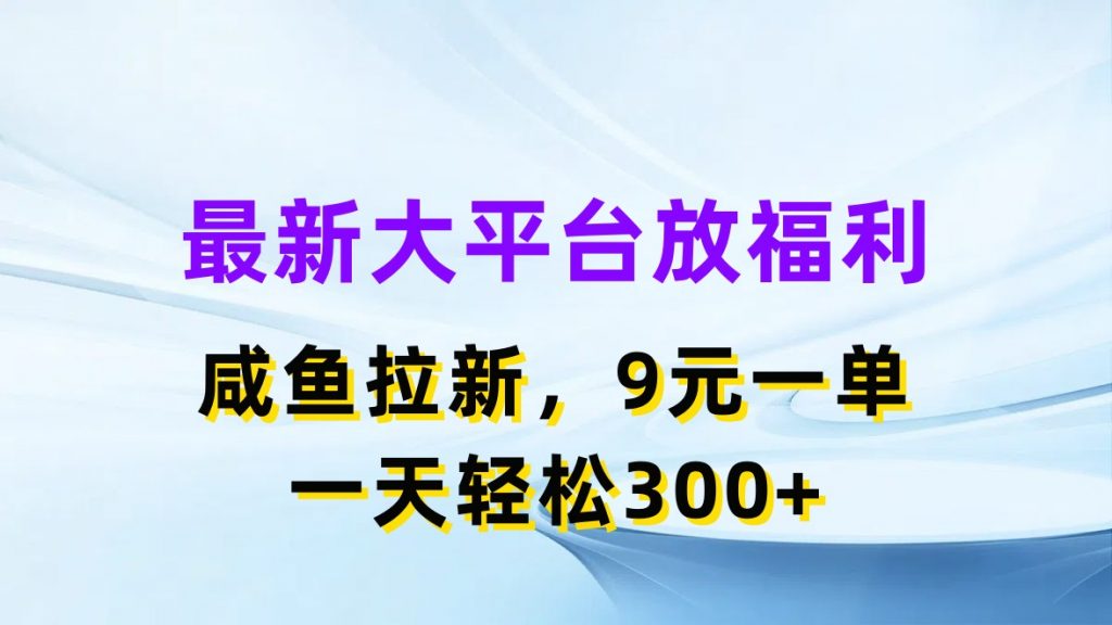 最新蓝海项目，闲鱼平台放福利，拉新一单9元，轻轻松松日入300+-梦帆创业网
