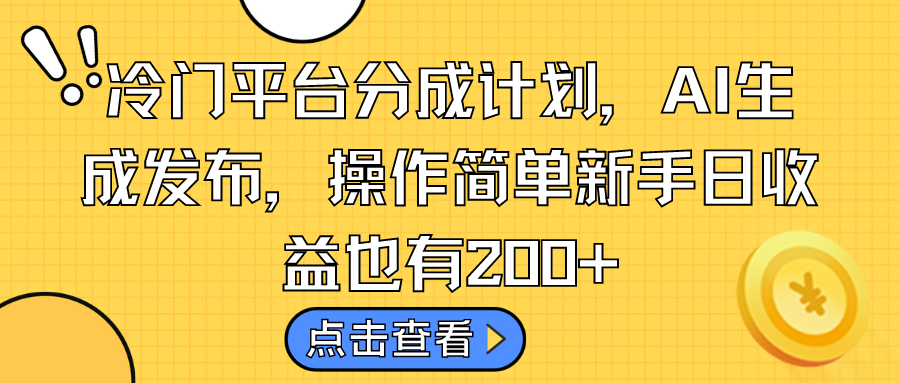 冷门平台分成计划，AI生成发布，操作简单新手日收益也有200+-梦帆创业网