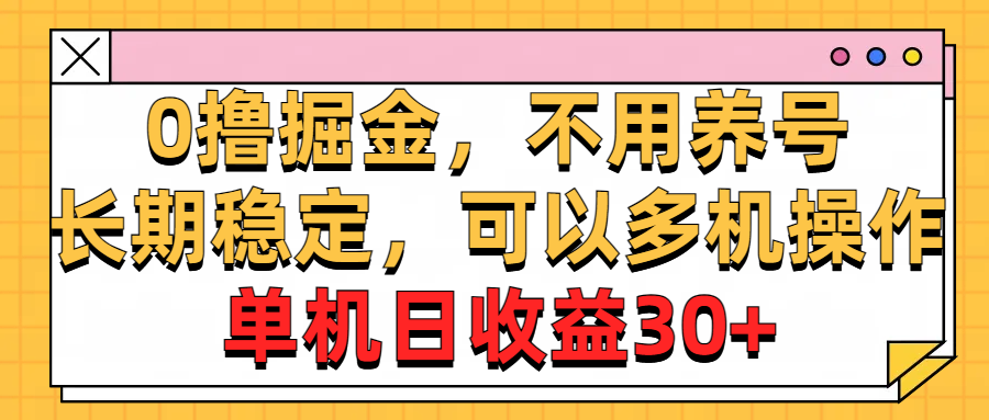 0撸掘金，不用养号，长期稳定，可以多机操作，单机日收益30+-梦帆创业网