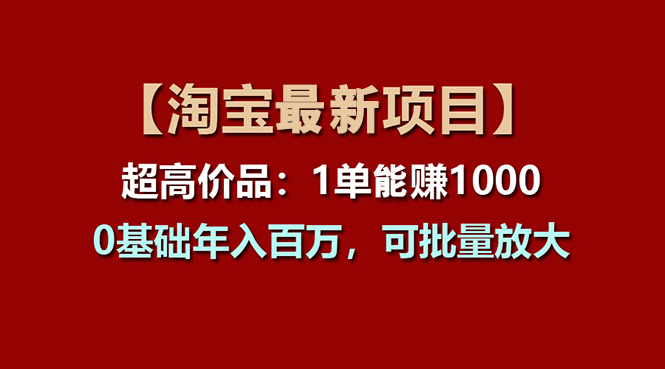 【淘宝项目】超高价品：1单赚1000多，0基础年入百万，可批量放大-梦帆创业网