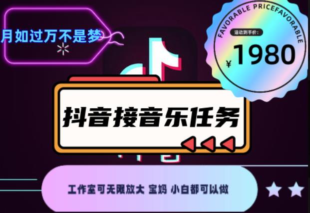 外面收费1980抖音音乐接任务赚钱项目，工作室可无限放大，宝妈小白都可以做【任务渠道+详细教程】￼￼-梦帆创业网