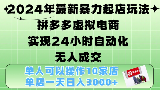 2024年最新暴力起店玩法，拼多多虚拟电商4.0，24小时实现自动化无人成交，单店月入3000+【揭秘】-梦帆创业网