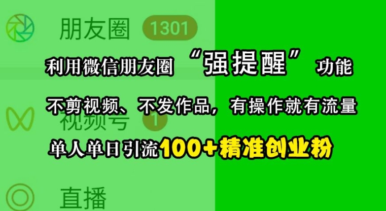 利用微信朋友圈“强提醒”功能，引流精准创业粉，不剪视频、不发作品，单人单日引流100+创业粉-梦帆创业网